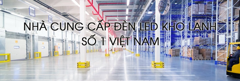 Nhà cung cấp đèn LED kho lạnh số 1 Việt Nam
